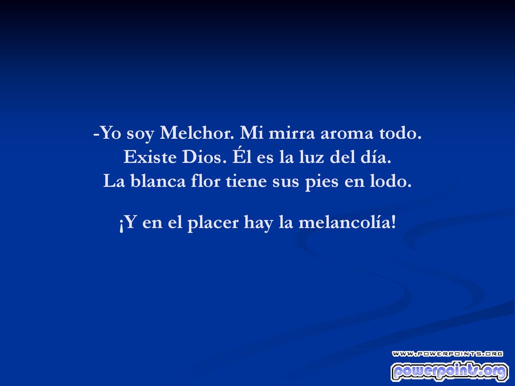 -Yo soy Melchor. Mi mirra aroma todo. Existe Dios.
