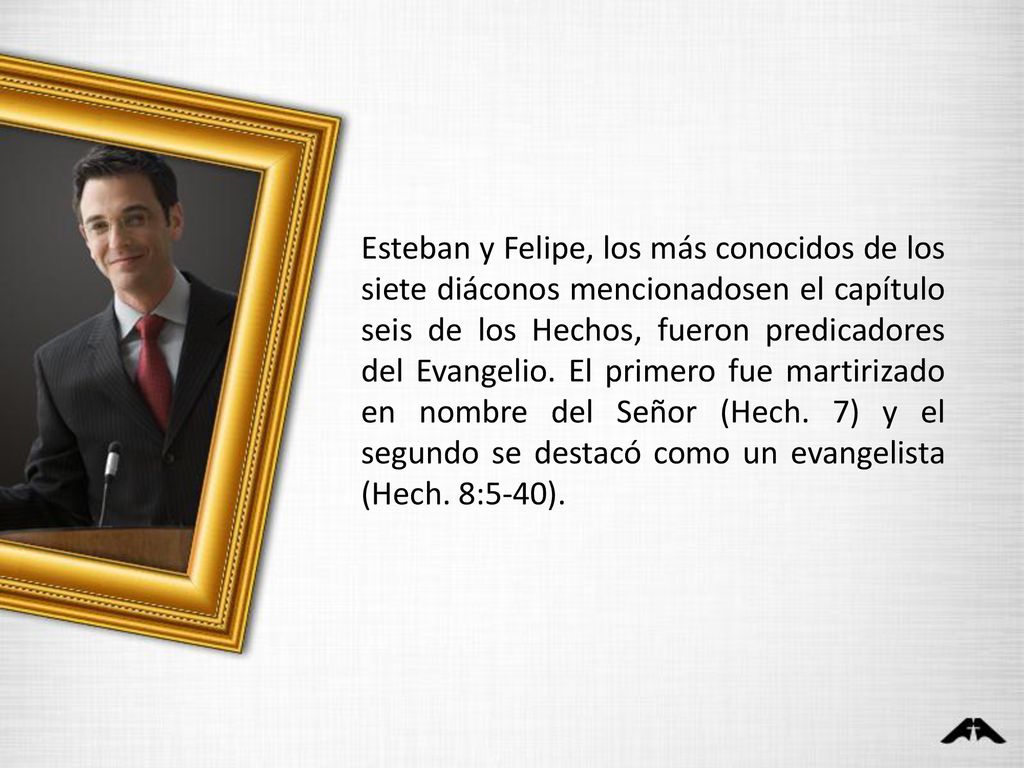 Esteban y Felipe, los más conocidos de los siete diáconos mencionadosen el capítulo seis de los Hechos, fueron predicadores del Evangelio.