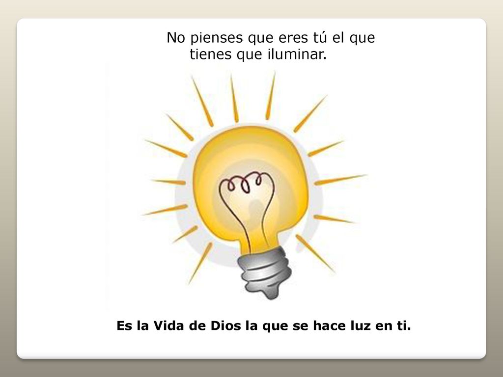Es la Vida de Dios la que se hace luz en ti.