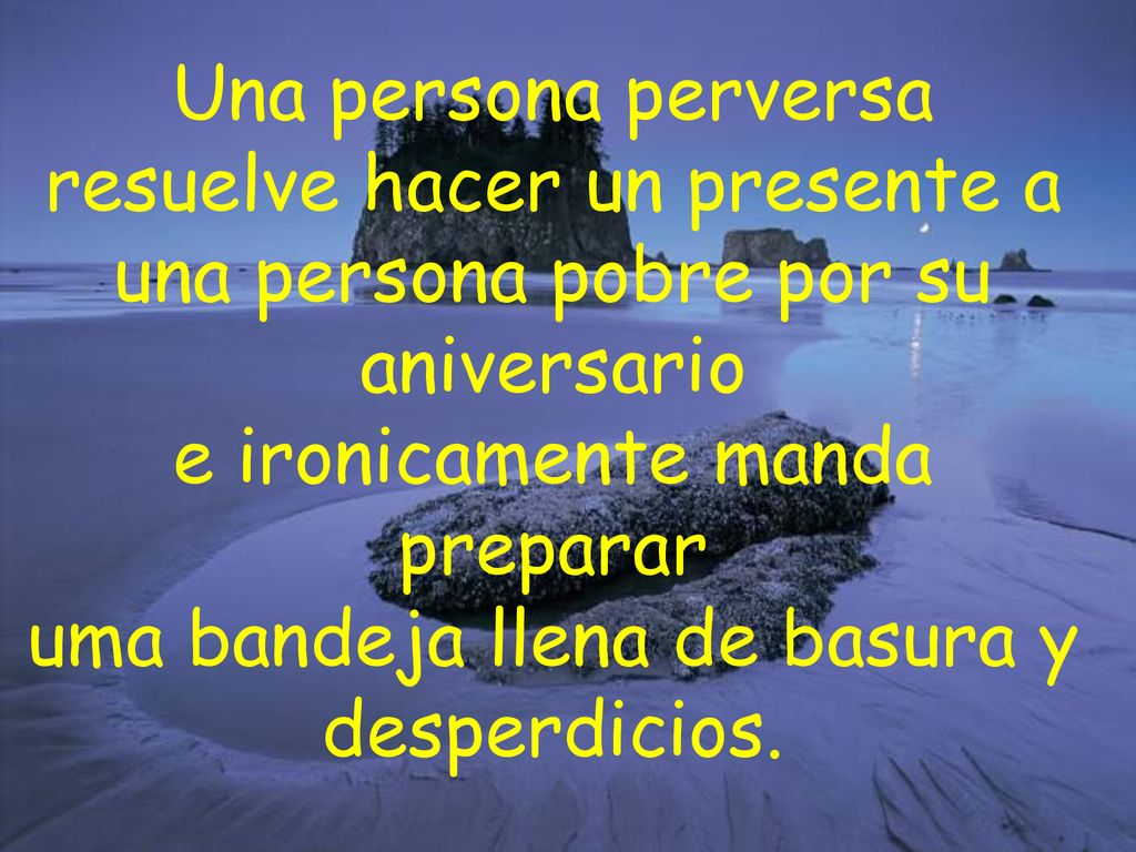 Una persona perversa resuelve hacer un presente a una persona pobre por su aniversario e ironicamente manda preparar uma bandeja llena de basura y desperdicios.