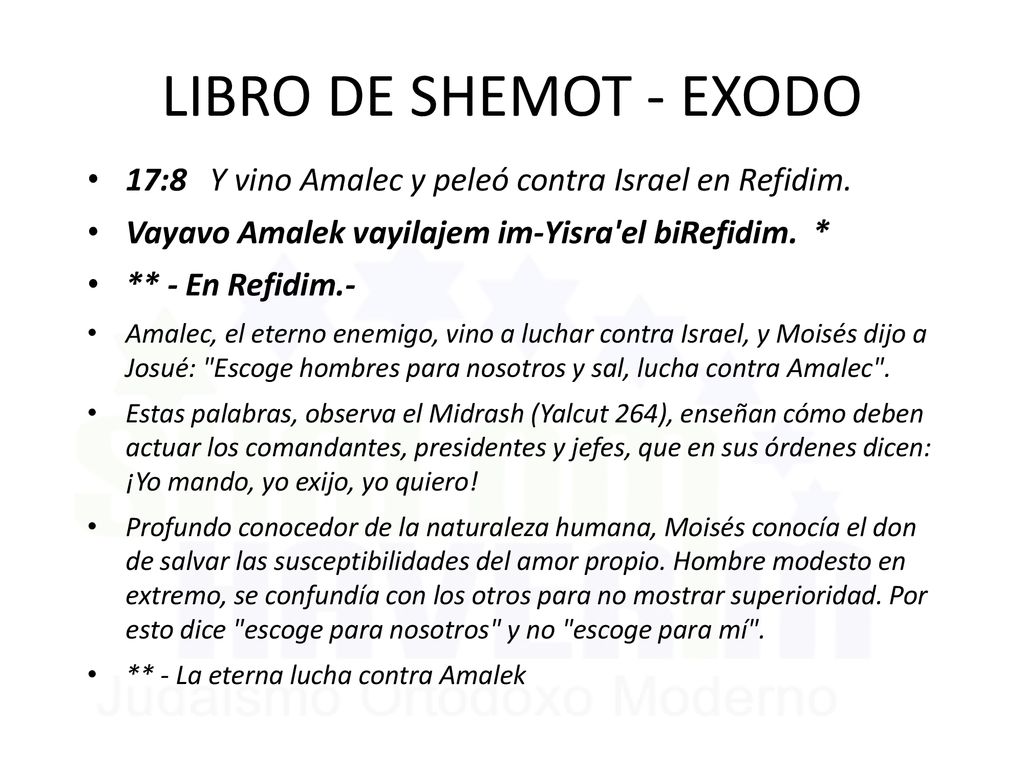 LIBRO DE SHEMOT - EXODO 17:8 Y vino Amalec y peleó contra Israel en Refidim. Vayavo Amalek vayilajem im-Yisra el biRefidim. *