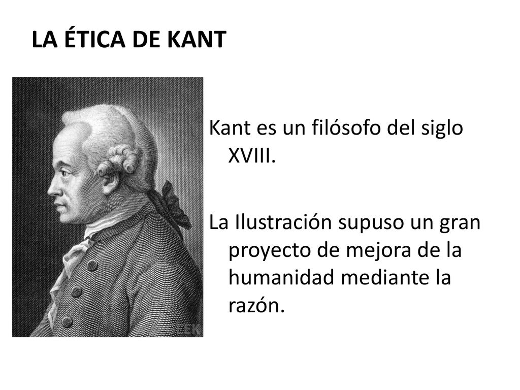 LA ÉTICA DE KANT Kant es un filósofo del siglo XVIII.