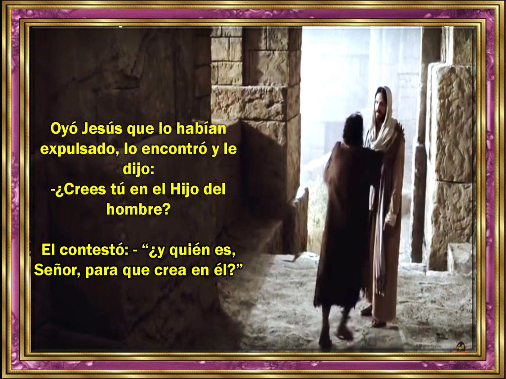 Oyó Jesús que lo habían expulsado, lo encontró y le dijo: