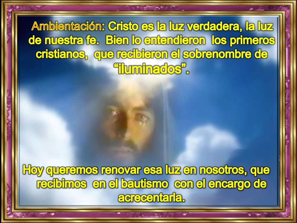 Ambientación: Cristo es la luz verdadera, la luz de nuestra fe