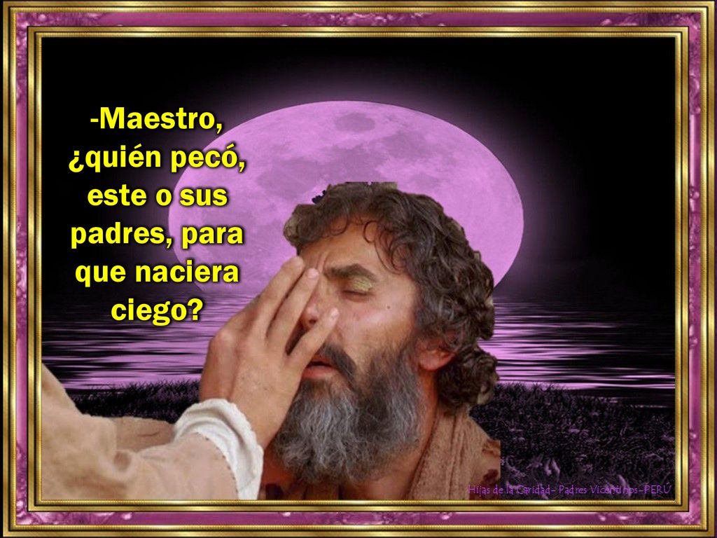 -Maestro, ¿quién pecó, este o sus padres, para que naciera ciego