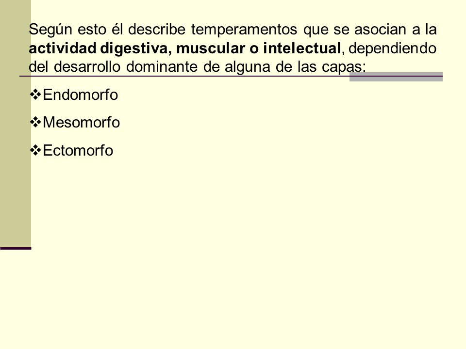Según esto él describe temperamentos que se asocian a la actividad digestiva, muscular o intelectual, dependiendo del desarrollo dominante de alguna de las capas: