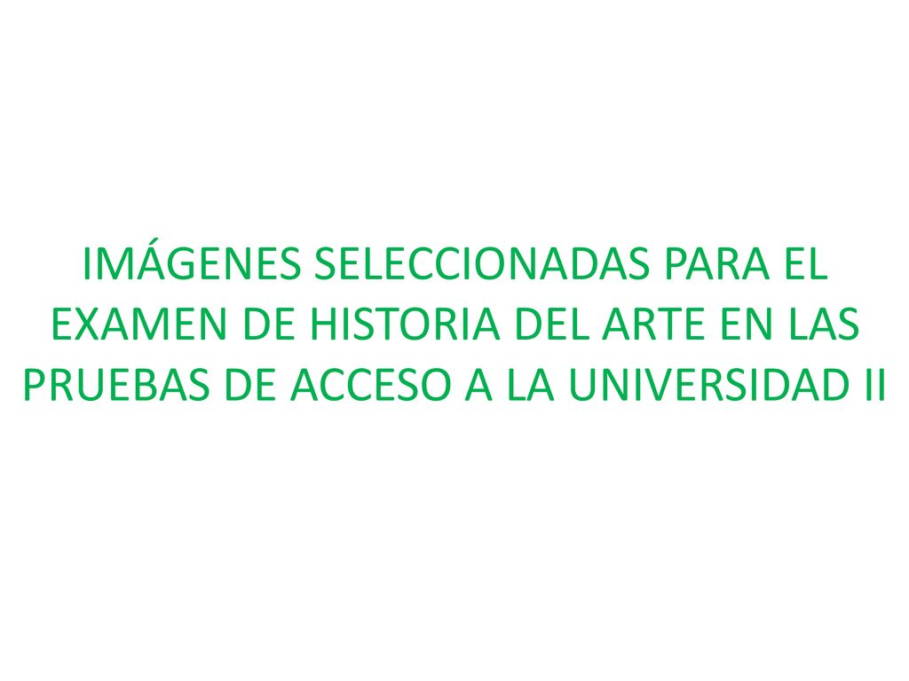 IMÁGENES SELECCIONADAS PARA EL EXAMEN DE HISTORIA DEL ARTE EN LAS PRUEBAS DE ACCESO A LA UNIVERSIDAD II