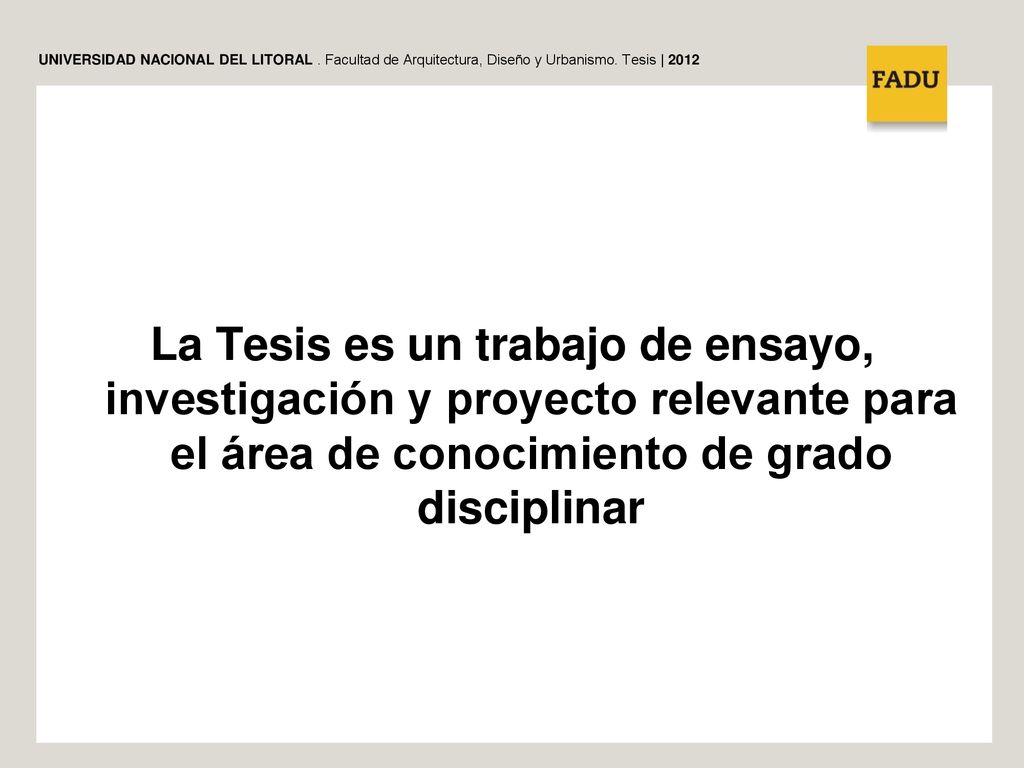 La Tesis es un trabajo de ensayo, investigación y proyecto relevante para el área de conocimiento de grado disciplinar