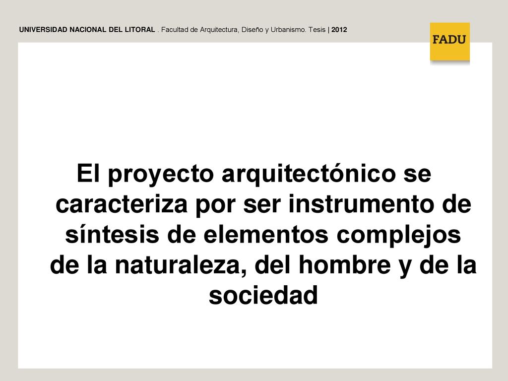 El proyecto arquitectónico se caracteriza por ser instrumento de síntesis de elementos complejos de la naturaleza, del hombre y de la sociedad