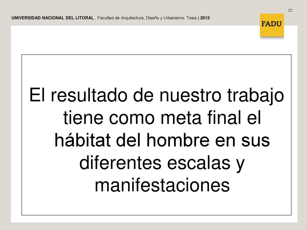El resultado de nuestro trabajo tiene como meta final el hábitat del hombre en sus diferentes escalas y manifestaciones