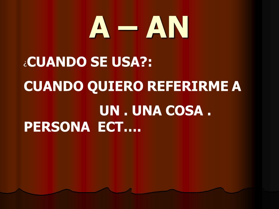 A – AN CUANDO QUIERO REFERIRME A UN . UNA COSA . PERSONA ECT….