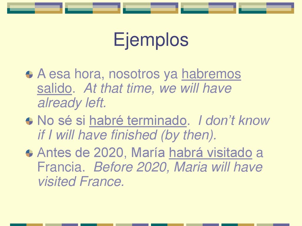 Ejemplos A esa hora, nosotros ya habremos salido. At that time, we will have already left.