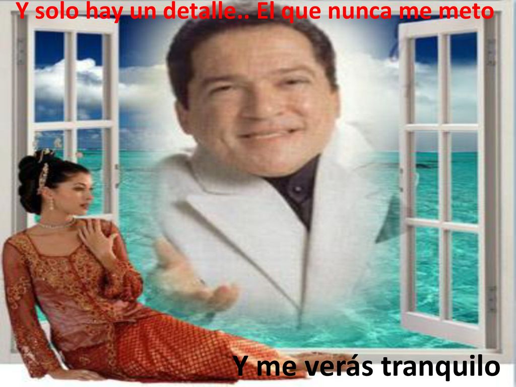 Y solo hay un detalle.. El que nunca me meto