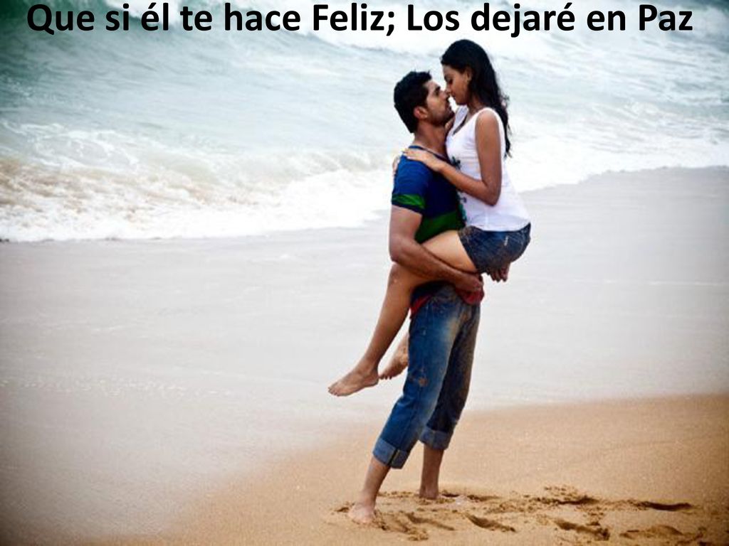 Que si él te hace Feliz; Los dejaré en Paz