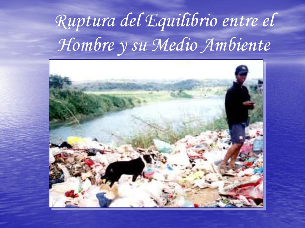 Ruptura del Equilibrio entre el Hombre y su Medio Ambiente