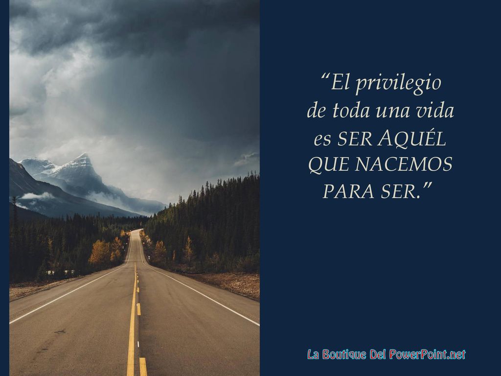 El privilegio de toda una vida es SER AQUÉL QUE NACEMOS PARA SER.
