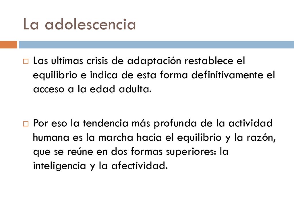 La adolescencia Las ultimas crisis de adaptación restablece el equilibrio e indica de esta forma definitivamente el acceso a la edad adulta.
