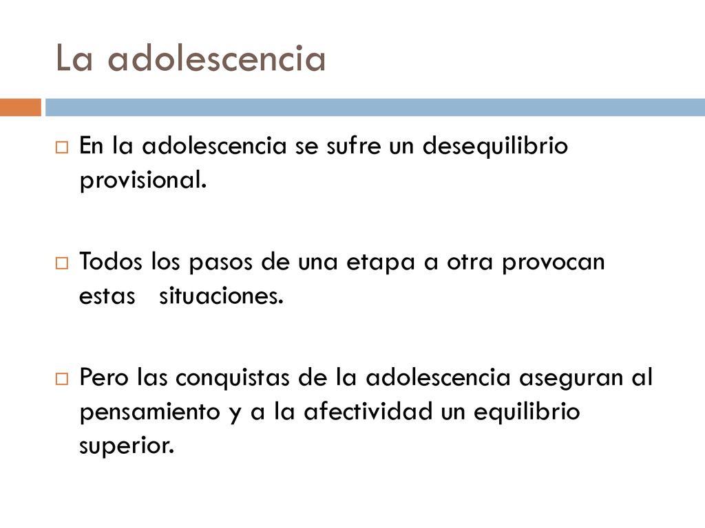 La adolescencia En la adolescencia se sufre un desequilibrio provisional. Todos los pasos de una etapa a otra provocan estas situaciones.