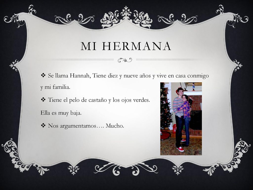 Mi Hermana Se llama Hannah, Tiene diez y nueve años y vive en casa conmigo y mi familia. Tiene el pelo de castaño y los ojos verdes.