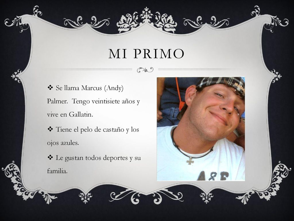 Mi primo Se llama Marcus (Andy) Palmer. Tengo veintisiete años y vive en Gallatin. Tiene el pelo de castaño y los ojos azules.