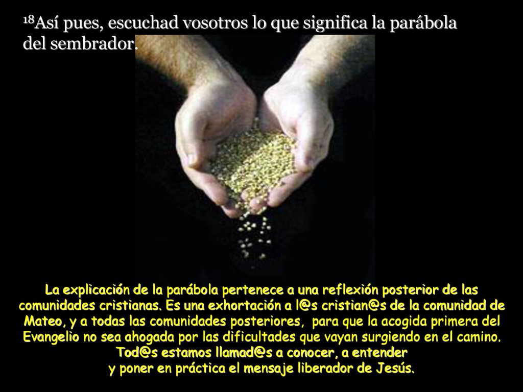 18Así pues, escuchad vosotros lo que significa la parábola del sembrador.