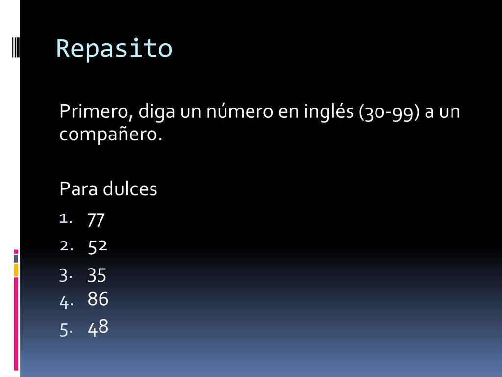 Repasito Primero, diga un número en inglés (30-99) a un compañero.