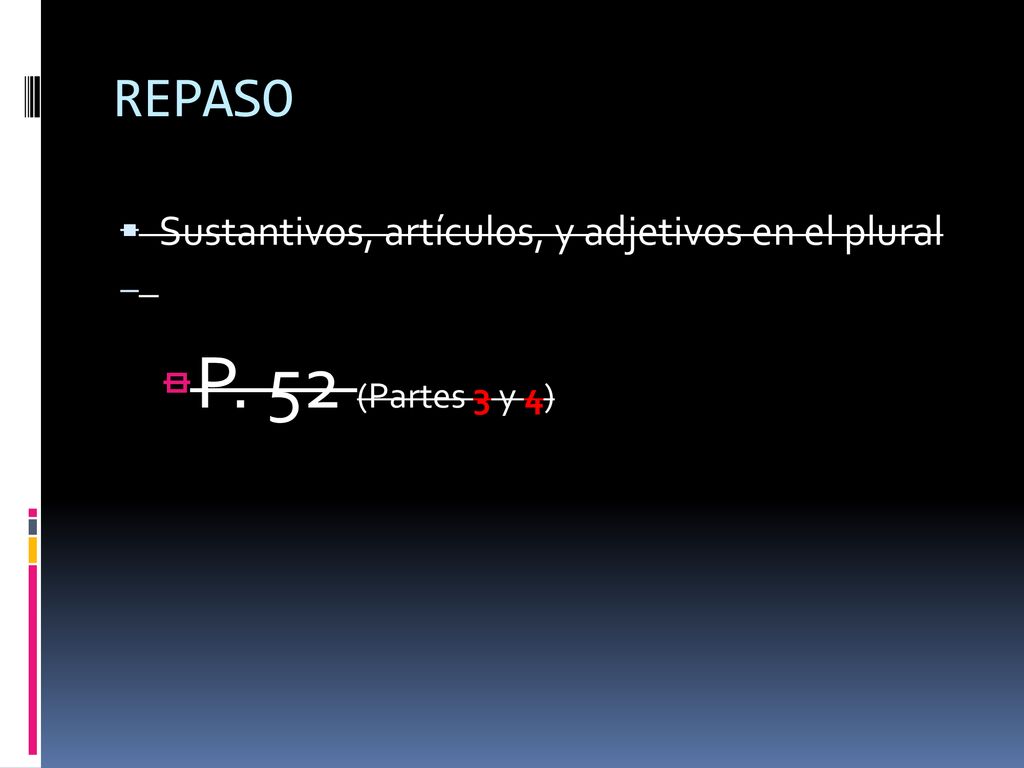 REPASO Sustantivos, artículos, y adjetivos en el plural P. 52 (Partes 3 y 4)