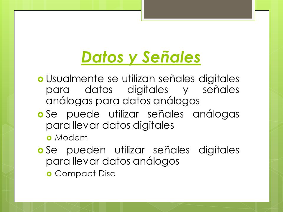 Datos y Señales Usualmente se utilizan señales digitales para datos digitales y señales análogas para datos análogos.