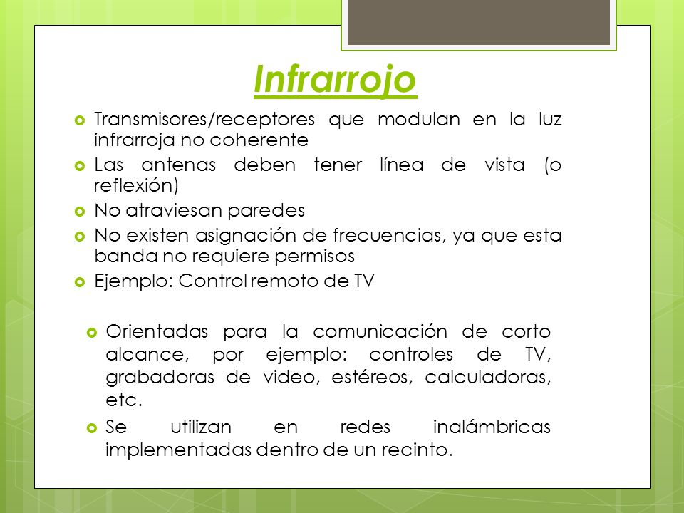 Infrarrojo Transmisores/receptores que modulan en la luz infrarroja no coherente. Las antenas deben tener línea de vista (o reflexión)