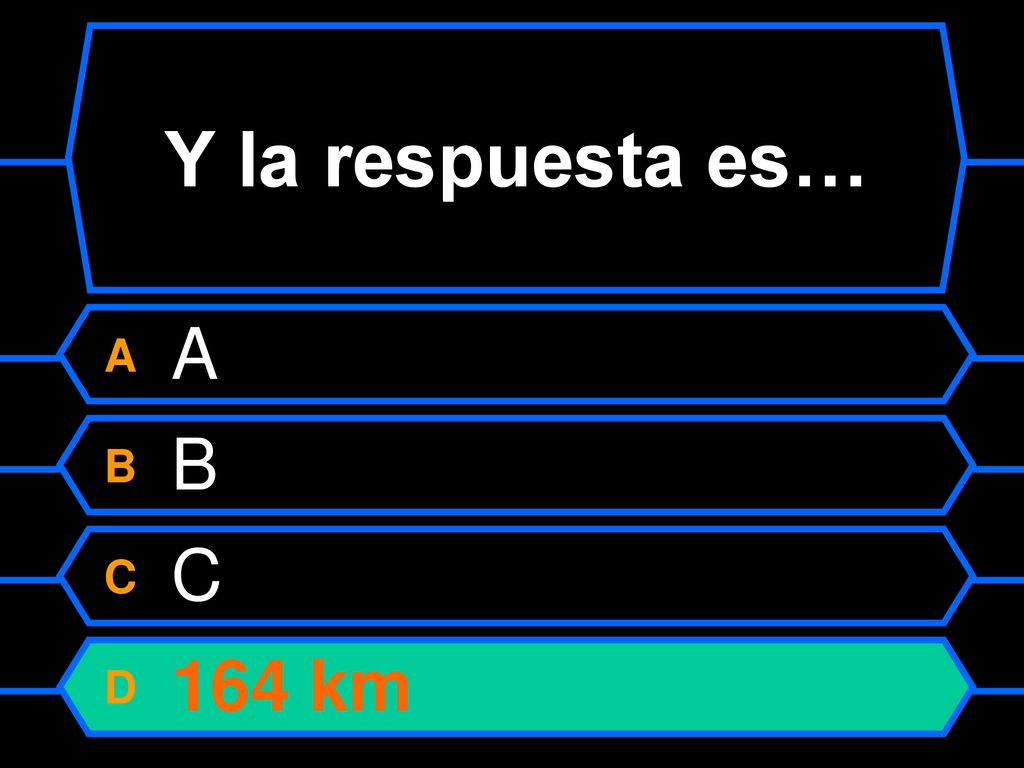 Y la respuesta es… A A B B C C D 164 km
