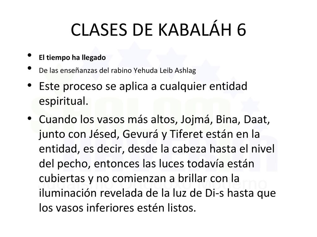 CLASES DE KABALÁH 6 El tiempo ha llegado. De las enseñanzas del rabino Yehuda Leib Ashlag. Este proceso se aplica a cualquier entidad espiritual.