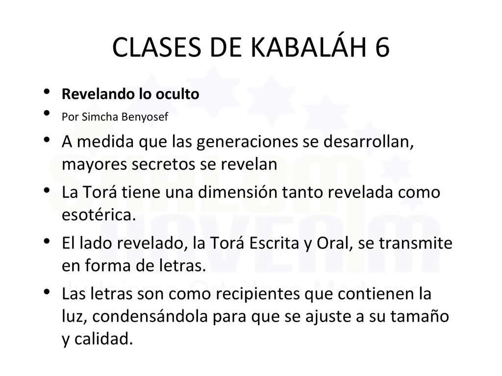 CLASES DE KABALÁH 6 Revelando lo oculto. Por Simcha Benyosef. A medida que las generaciones se desarrollan, mayores secretos se revelan.
