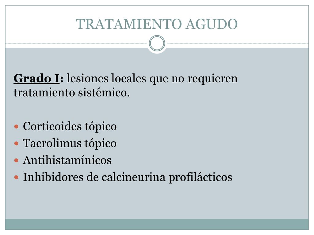 TRATAMIENTO AGUDO Grado I: lesiones locales que no requieren tratamiento sistémico. Corticoides tópico.