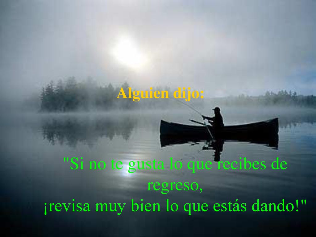 Alguien dijo: Si no te gusta lo que recibes de regreso, ¡revisa muy bien lo que estás dando!