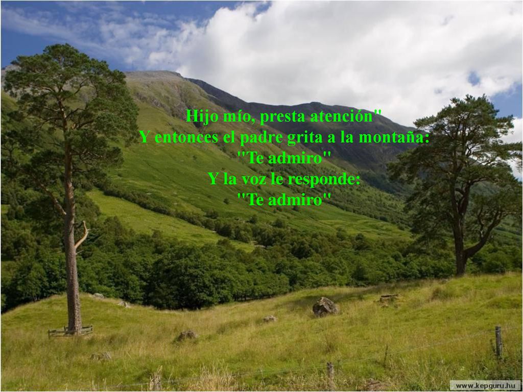 Hijo mío, presta atención Y entonces el padre grita a la montaña: Te admiro Y la voz le responde: Te admiro