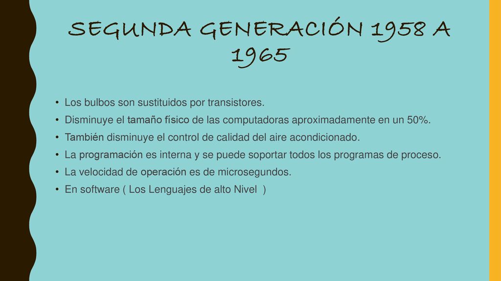 Segunda generación 1958 a 1965 Los bulbos son sustituidos por transistores.