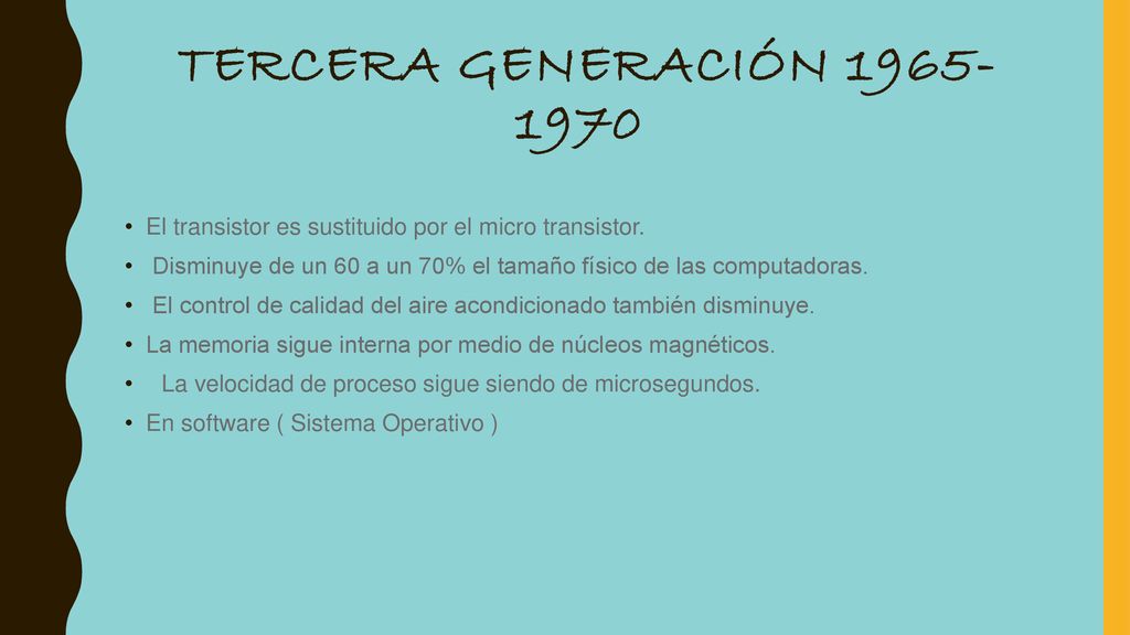 Tercera generación El transistor es sustituido por el micro transistor.