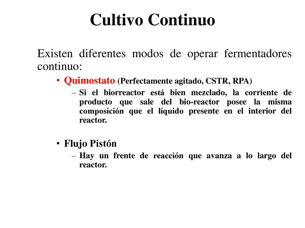 Cultivo Continuo 02/12/2018. Existen diferentes modos de operar fermentadores continuo: Quimostato (Perfectamente agitado, CSTR, RPA)