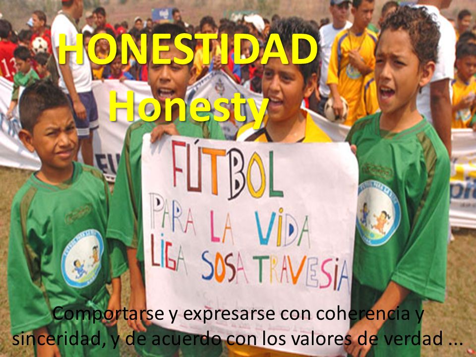 HONESTIDAD Honesty Comportarse y expresarse con coherencia y sinceridad, y de acuerdo con los valores de verdad ...