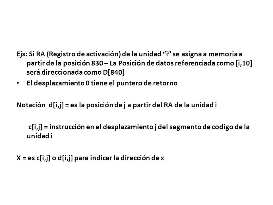 Ejs: Si RA (Registro de activación) de la unidad i se asigna a memoria a partir de la posición 830 – La Posición de datos referenciada como [i,10] será direccionada como D[840]