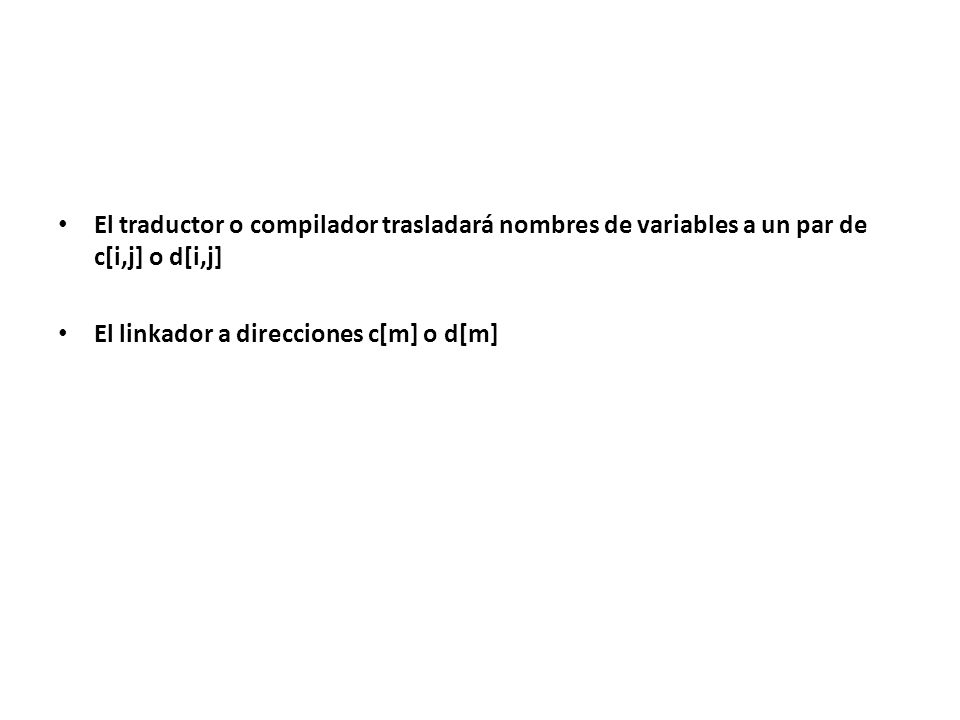 El traductor o compilador trasladará nombres de variables a un par de c[i,j] o d[i,j]