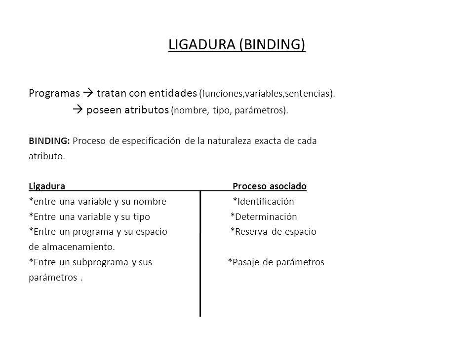 LIGADURA (BINDING) Programas  tratan con entidades (funciones,variables,sentencias).  poseen atributos (nombre, tipo, parámetros).