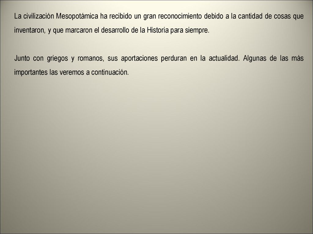 La civilización Mesopotámica ha recibido un gran reconocimiento debido a la cantidad de cosas que inventaron, y que marcaron el desarrollo de la Historia para siempre.