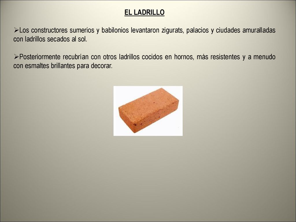 EL LADRILLO Los constructores sumerios y babilonios levantaron zigurats, palacios y ciudades amuralladas con ladrillos secados al sol.