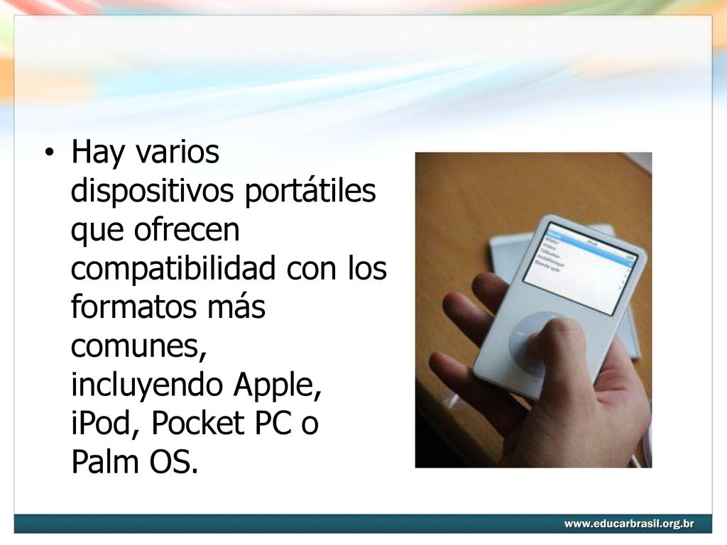 Hay varios dispositivos portátiles que ofrecen compatibilidad con los formatos más comunes, incluyendo Apple, iPod, Pocket PC o Palm OS.