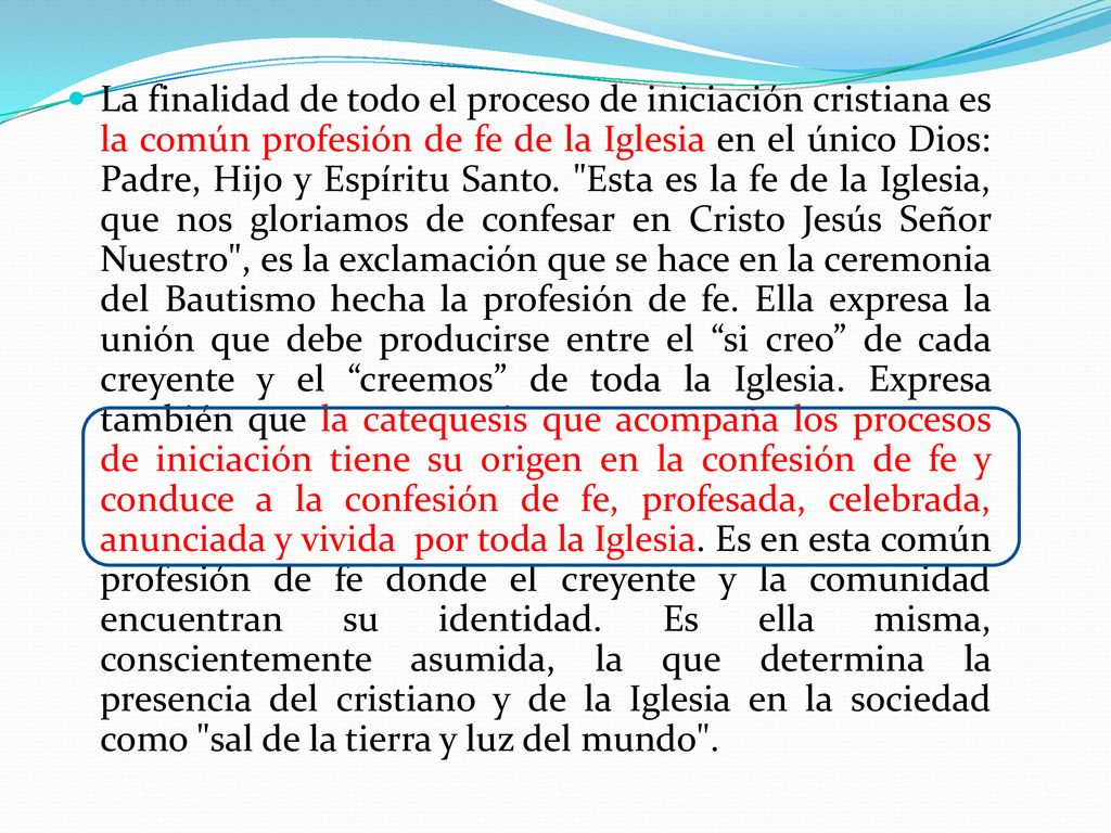 La finalidad de todo el proceso de iniciación cristiana es la común profesión de fe de la Iglesia en el único Dios: Padre, Hijo y Espíritu Santo.