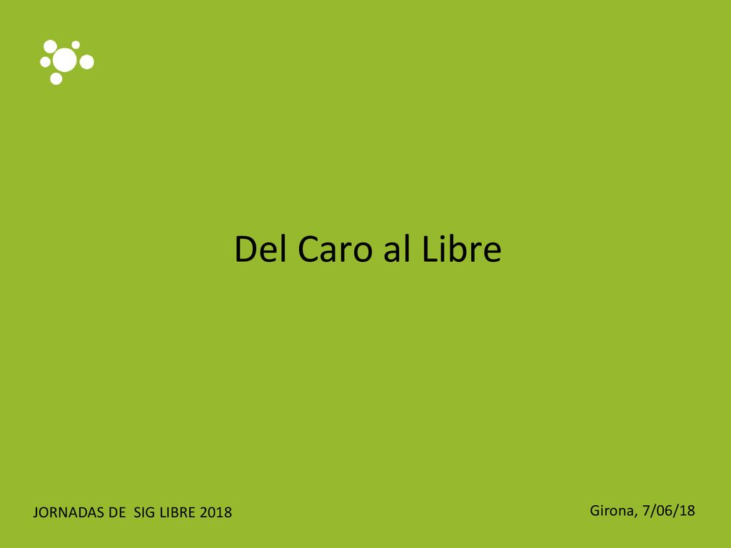 Del Caro al Libre JORNADAS DE SIG LIBRE 2018 Girona, 7/06/18