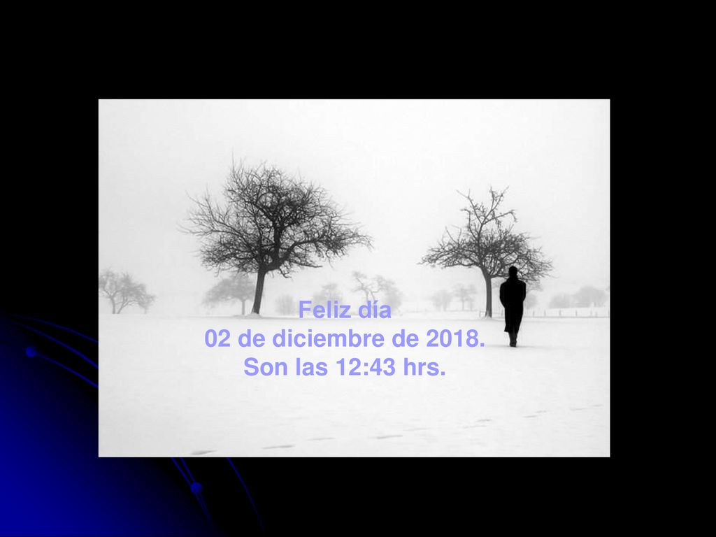 Feliz día 02 de diciembre de Son las 12:43 hrs.