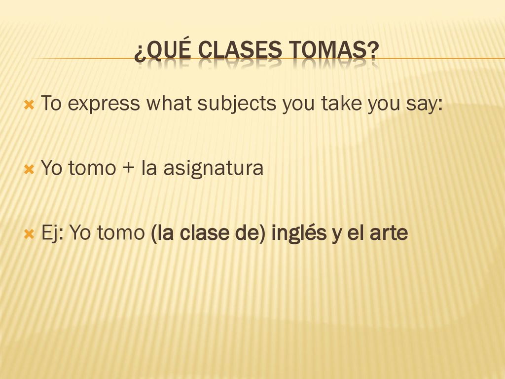 ¿Qué clases tomas To express what subjects you take you say: