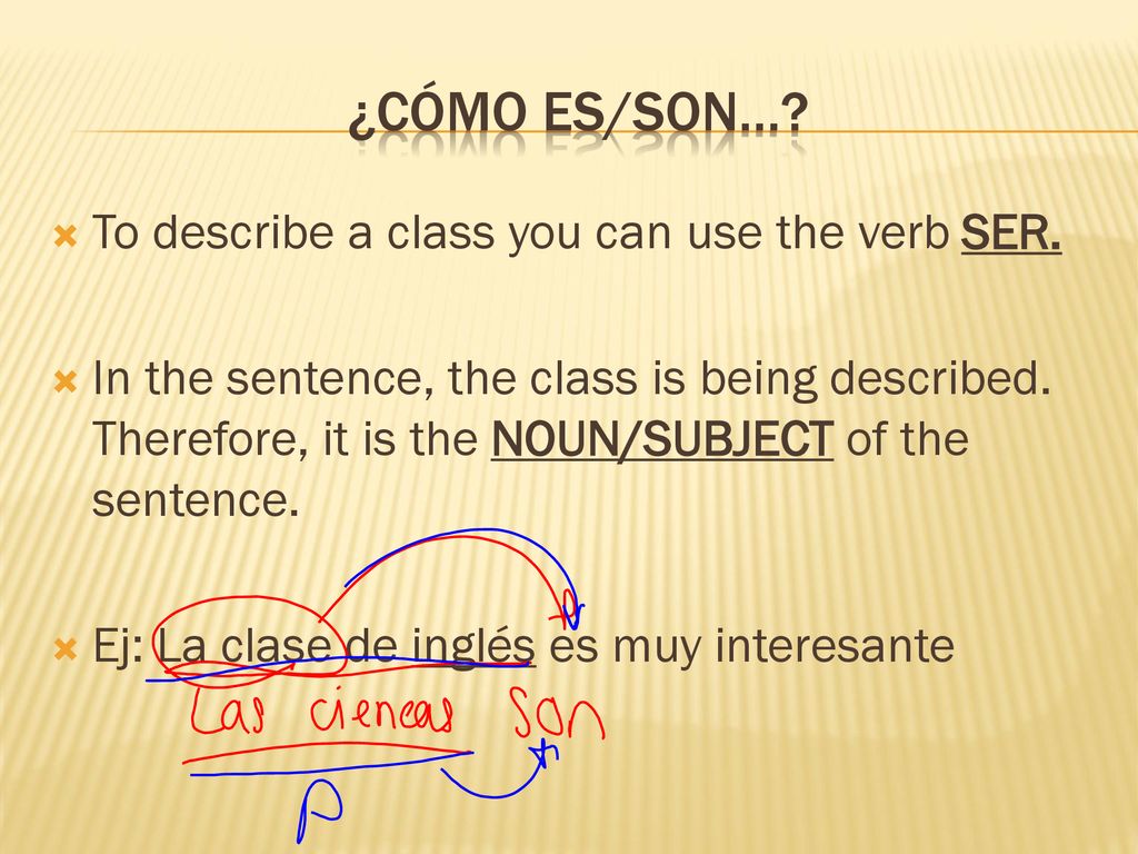 ¿Cómo es/son… To describe a class you can use the verb SER.